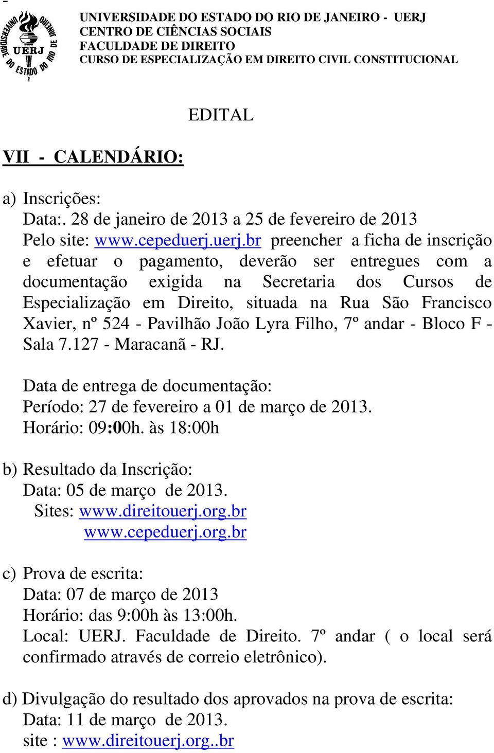 Xavier, nº 524 - Pavilhão João Lyra Filho, 7º andar - Bloco F - Sala 7.127 - Maracanã - RJ. Data de entrega de documentação: Período: 27 de fevereiro a 01 de março de 2013. Horário: 09:00h.