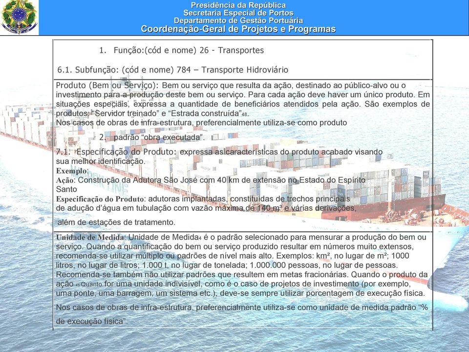 Nos casos de obras de infra-estrutura, preferencialmente utiliza-se como produto 2. padrão obra executada. 7.1.