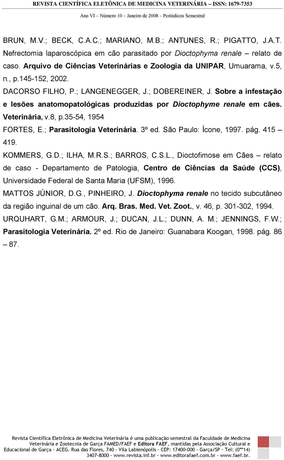 Sobre a infestação e lesões anatomopatológicas produzidas por Dioctophyme renale em cães. Veterinária, v.8, p.35-54, 1954 FORTES, E.; Parasitologia Veterinária. 3º ed. São Paulo: Ícone, 1997. pág.