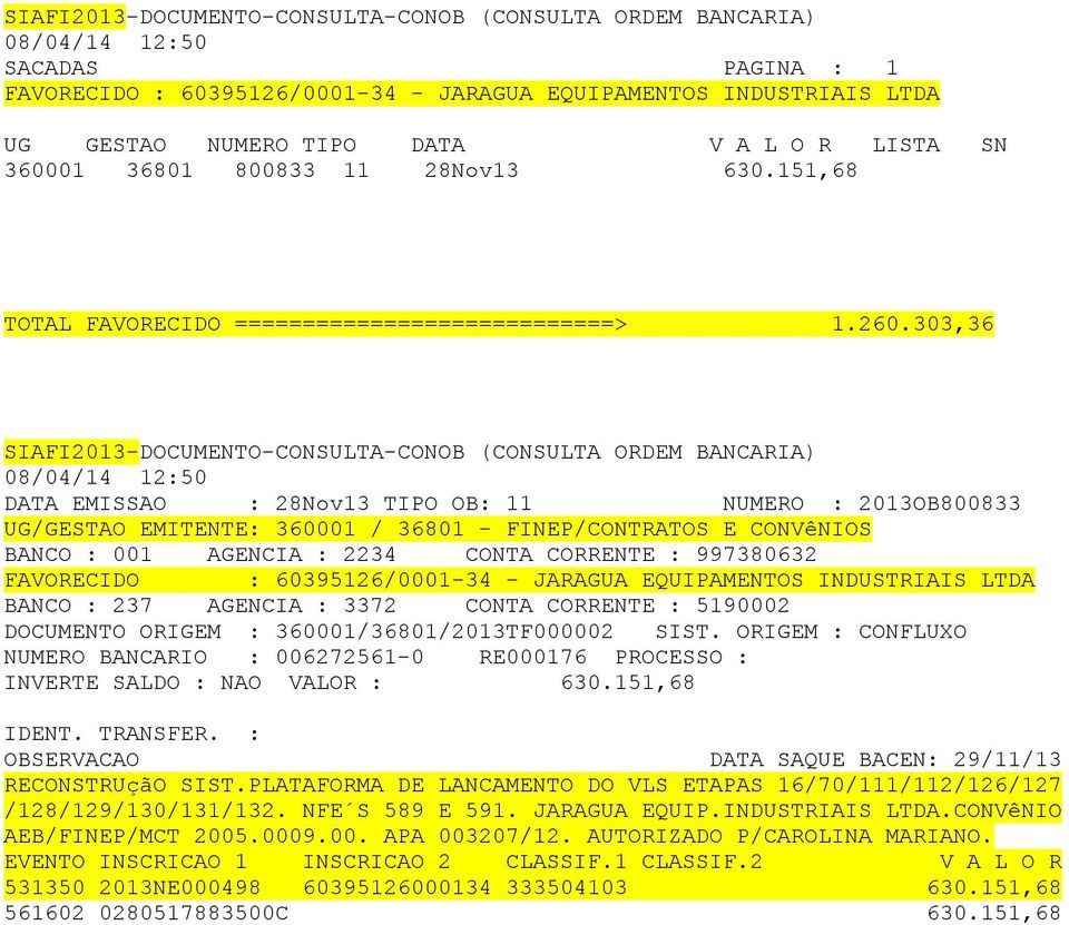 303,36 SIAFI2013-DOCUMENTO-CONSULTA-CONOB (CONSULTA ORDEM BANCARIA) 08/04/14 12:50 DATA EMISSAO : 28Nov13 TIPO OB: 11 NUMERO : 2013OB800833 DOCUMENTO ORIGEM : 360001/36801/2013TF000002 SIST.