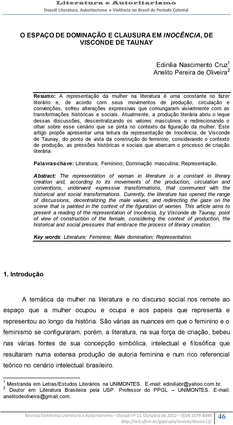 Atualmente, a produção literária abriu o leque dessas discussões, descentralizando os valores masculinos e redirecionando o olhar sobre esse cenário que se pinta no contexto da figuração da mulher.