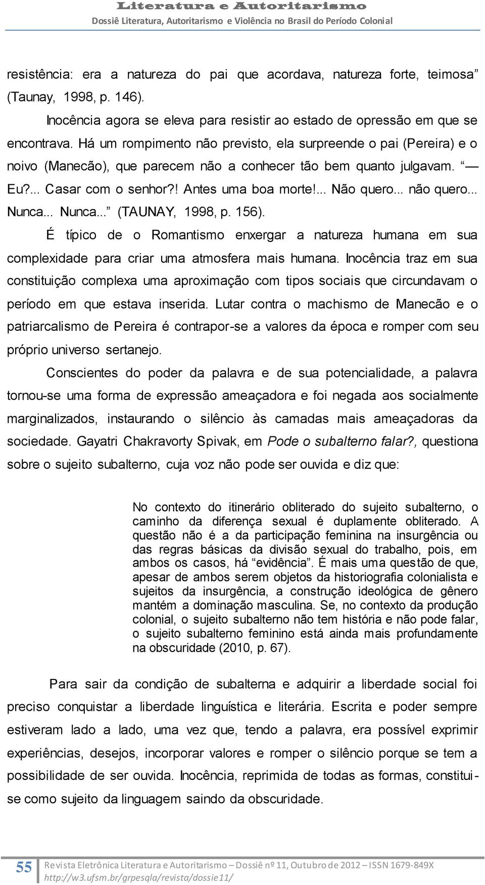 .. não quero... Nunca... Nunca... (TAUNAY, 1998, p. 156). É típico de o Romantismo enxergar a natureza humana em sua complexidade para criar uma atmosfera mais humana.