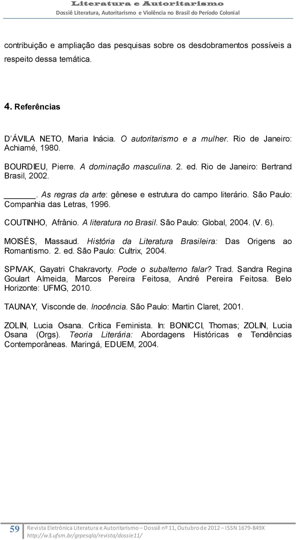 São Paulo: Companhia das Letras, 1996. COUTINHO, Afrânio. A literatura no Brasil. São Paulo: Global, 2004. (V. 6). MOISÉS, Massaud. História da Literatura Brasileira: Das Origens ao Romantismo. 2. ed.