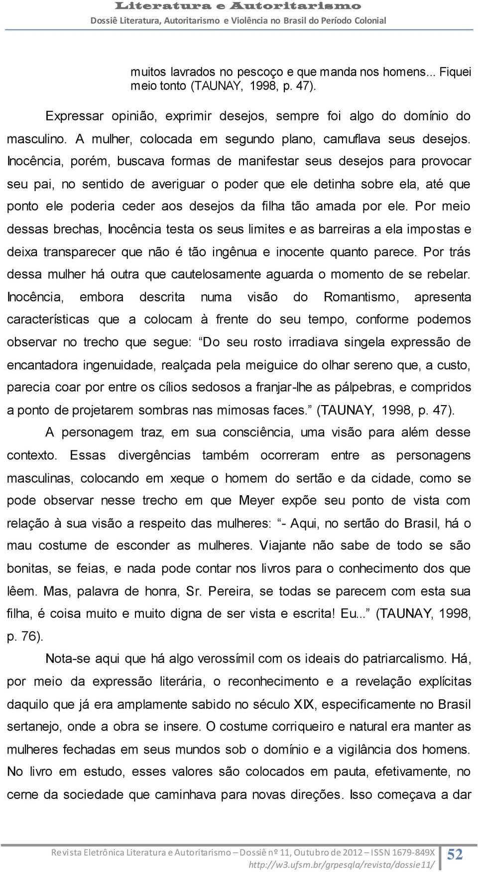 Inocência, porém, buscava formas de manifestar seus desejos para provocar seu pai, no sentido de averiguar o poder que ele detinha sobre ela, até que ponto ele poderia ceder aos desejos da filha tão