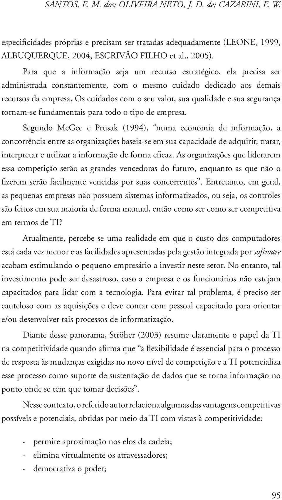 Os cuidados com o seu valor, sua qualidade e sua segurança tornam-se fundamentais para todo o tipo de empresa.