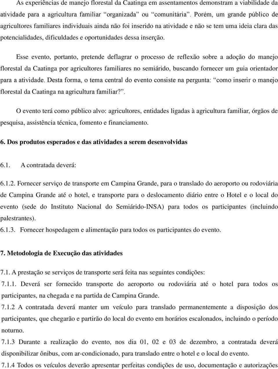 Esse evento, portanto, pretende deflagrar o processo de reflexão sobre a adoção do manejo florestal da Caatinga por agricultores familiares no semiárido, buscando fornecer um guia orientador para a