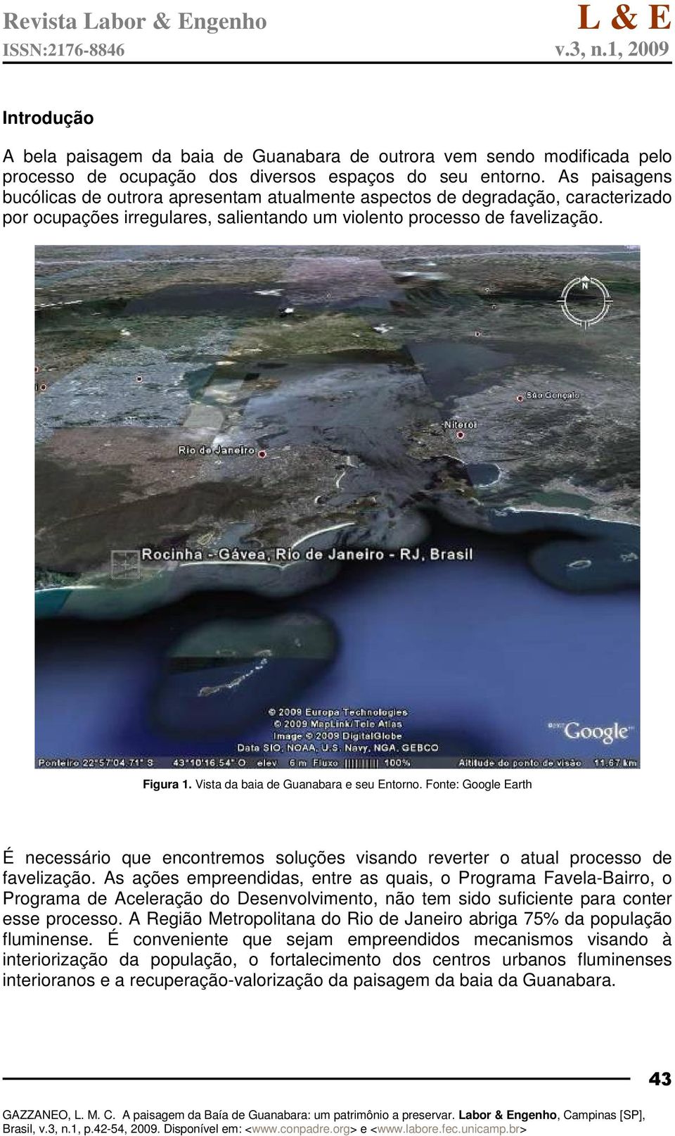 Vista da baia de Guanabara e seu Entorno. Fonte: Google Earth É necessário que encontremos soluções visando reverter o atual processo de favelização.