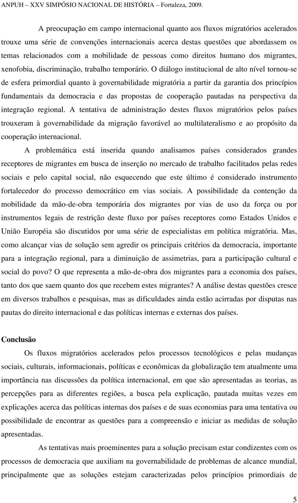 O diálogo institucional de alto nível tornou-se de esfera primordial quanto à governabilidade migratória a partir da garantia dos princípios fundamentais da democracia e das propostas de cooperação