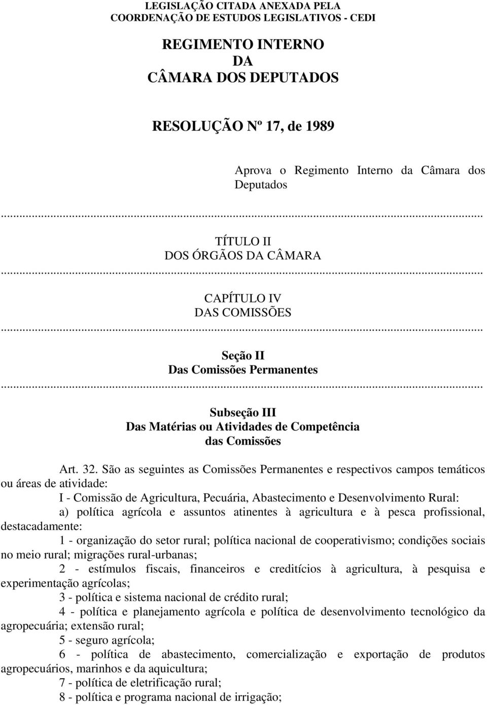 São as seguintes as Comissões Permanentes e respectivos campos temáticos ou áreas de atividade: I - Comissão de Agricultura, Pecuária, Abastecimento e Desenvolvimento Rural: a) política agrícola e