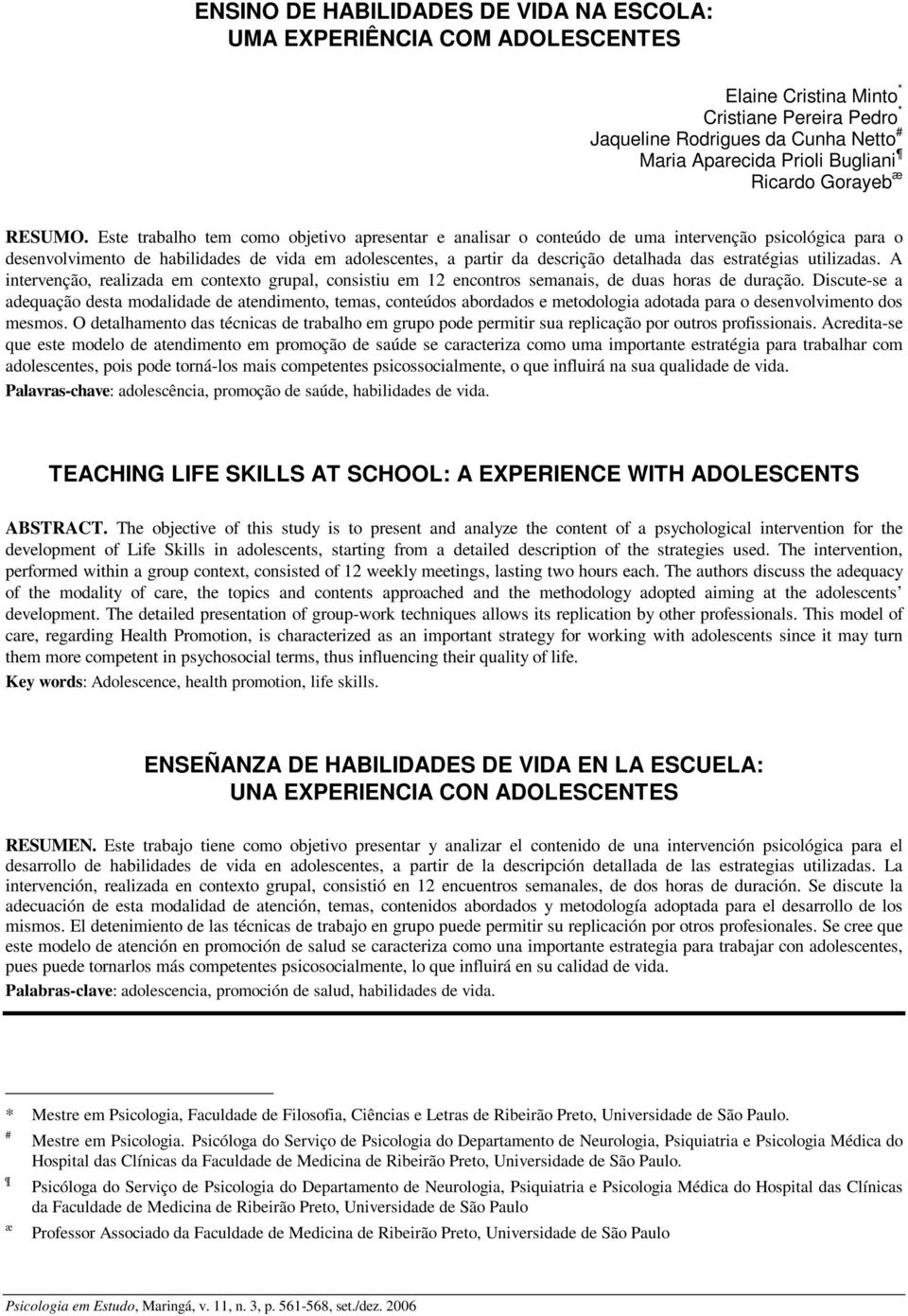 Este trabalho tem como objetivo apresentar e analisar o conteúdo de uma intervenção psicológica para o desenvolvimento de habilidades de vida em adolescentes, a partir da descrição detalhada das