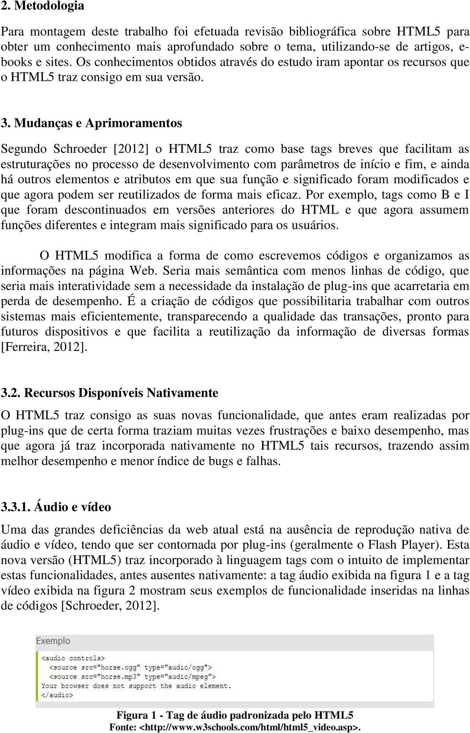 Mudanças e Aprimoramentos Segundo Schroeder [2012] o HTML5 traz como base tags breves que facilitam as estruturações no processo de desenvolvimento com parâmetros de início e fim, e ainda há outros