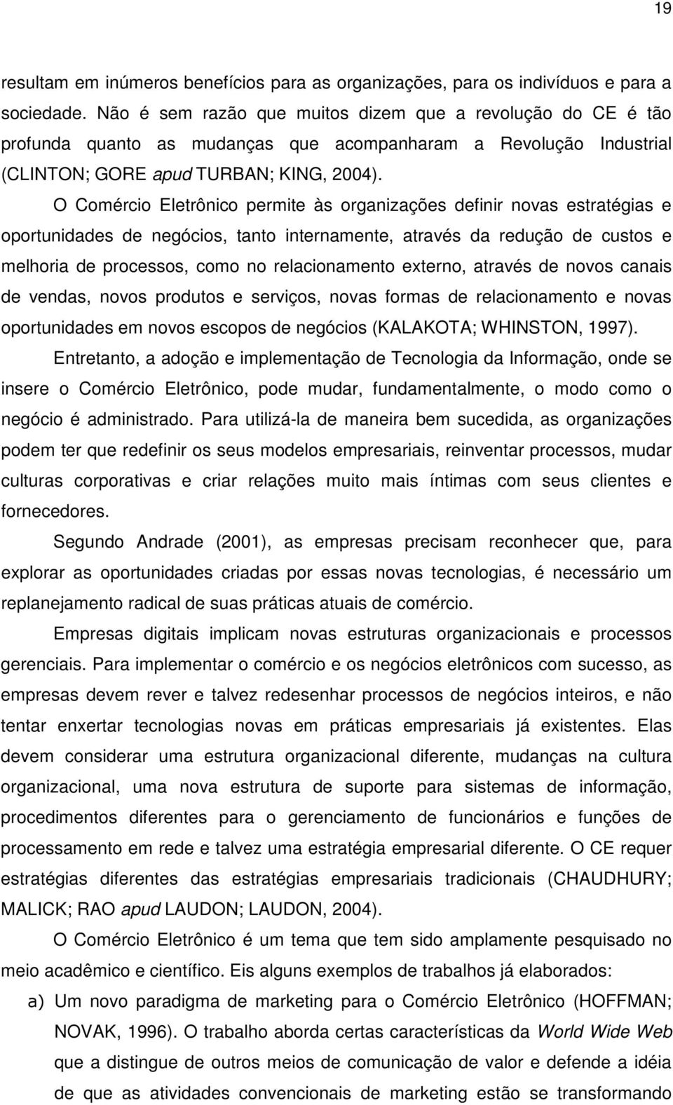 O Comércio Eletrônico permite às organizações definir novas estratégias e oportunidades de negócios, tanto internamente, através da redução de custos e melhoria de processos, como no relacionamento