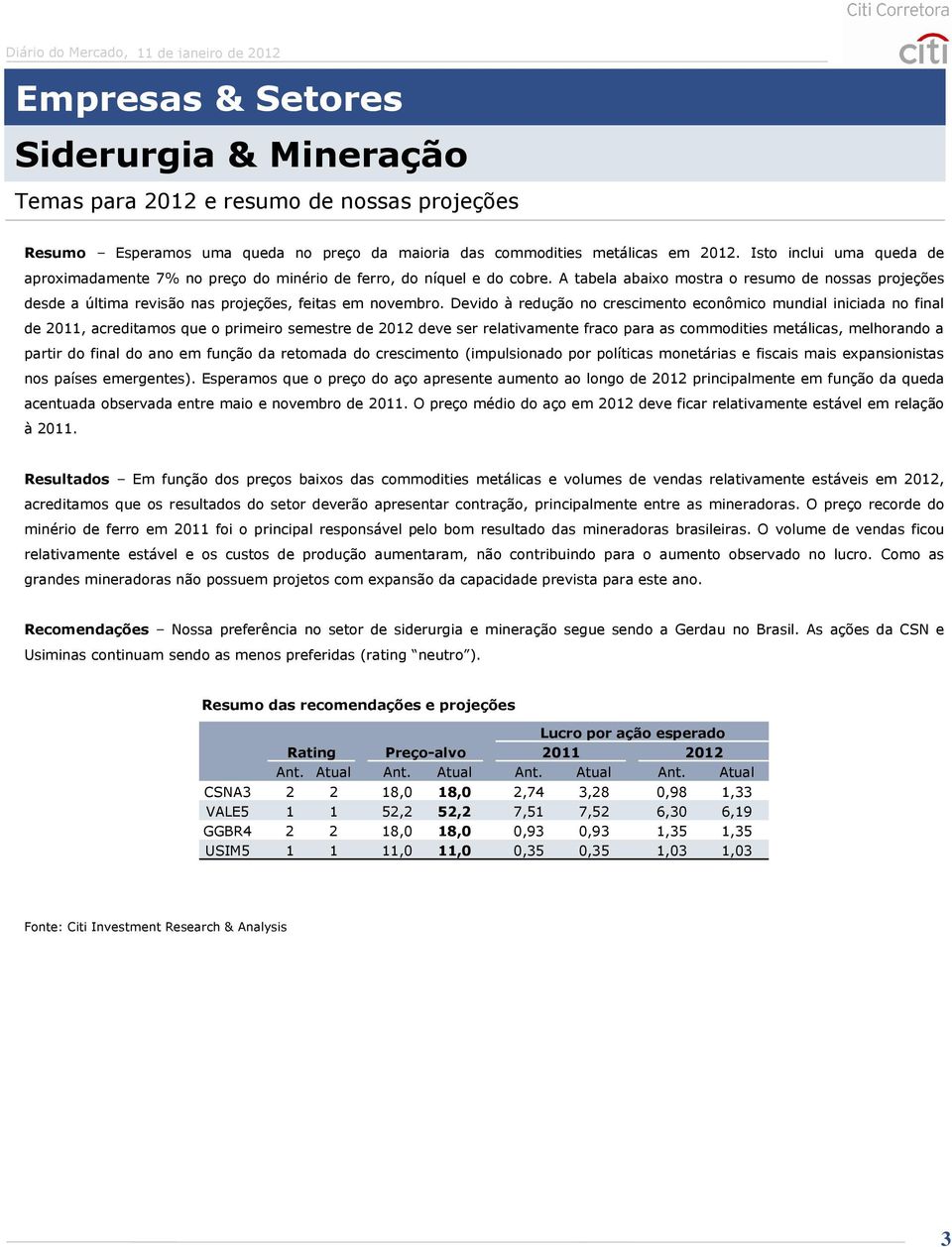 A tabela abaixo mostra o resumo de nossas projeções desde a última revisão nas projeções, feitas em novembro.