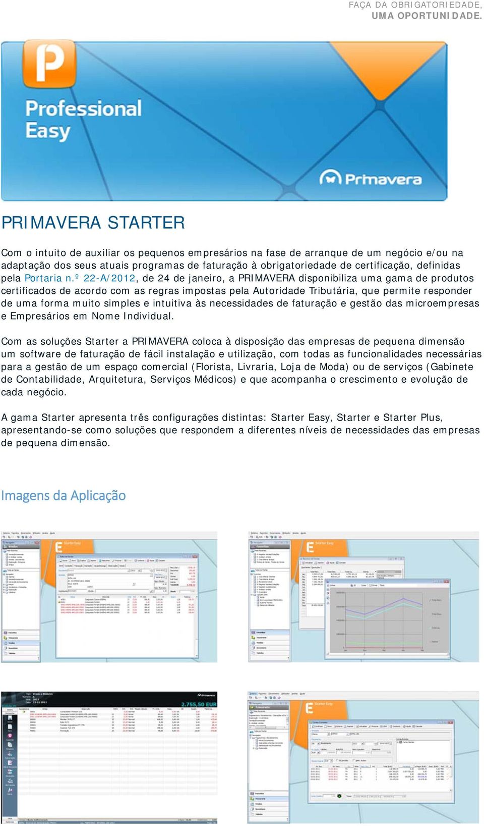 º 22-A/2012, de 24 de janeir, a PRIMAVERA dispnibiliza uma gama de prduts certificads de acrd cm as regras impstas pela Autridade Tributária, que permite respnder de uma frma muit simples e intuitiva