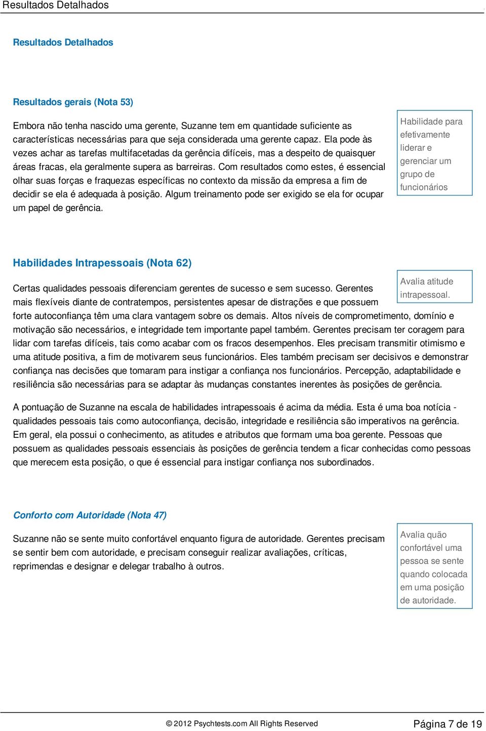 Com resultados como estes, é essencial olhar suas forças e fraquezas específicas no contexto da missão da empresa a fim de decidir se ela é adequada à posição.