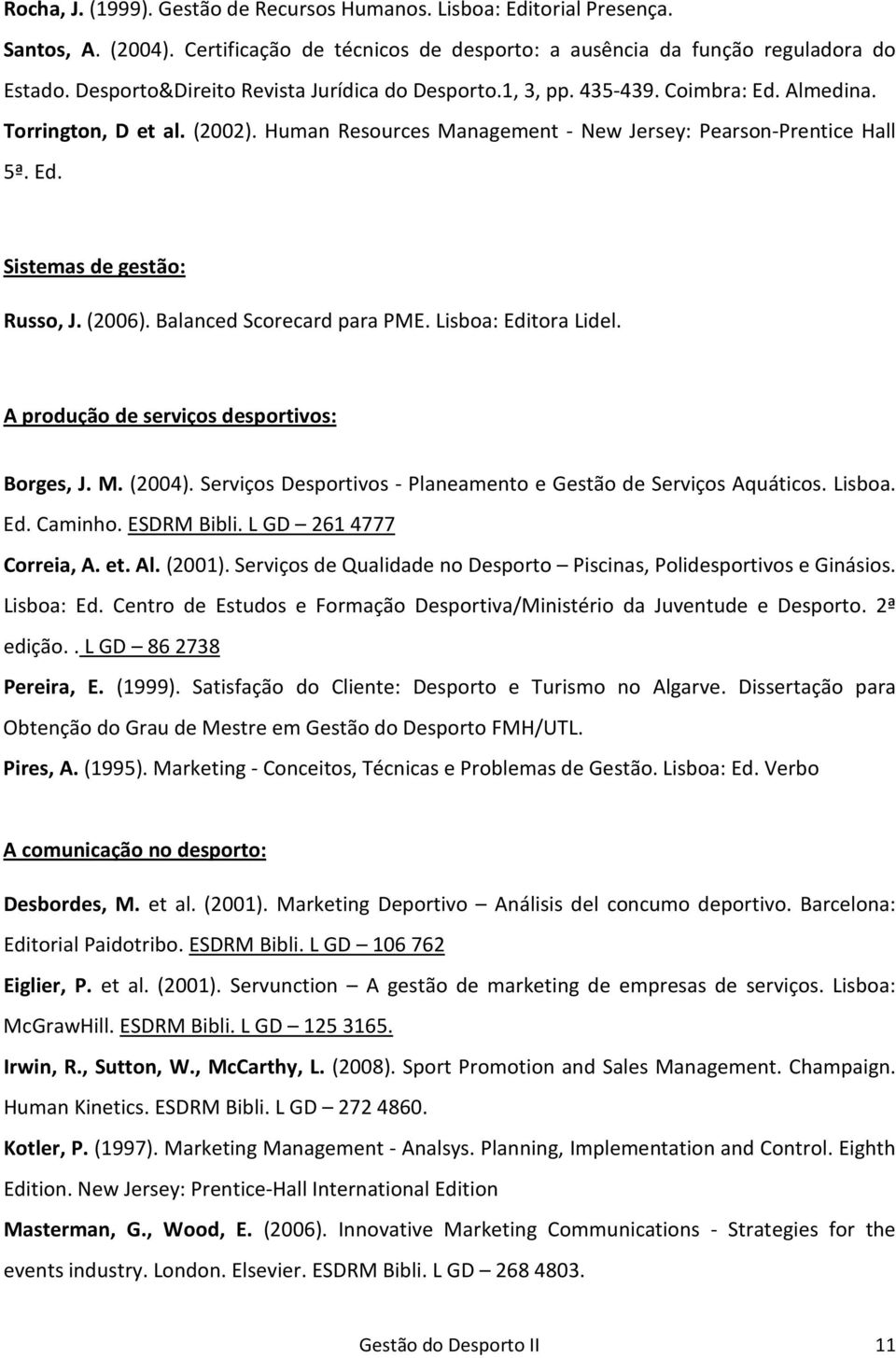 (2006). Balanced Scorecard para PME. Lisboa: Editora Lidel. A produção de serviços desportivos: Borges, J. M. (2004). Serviços Desportivos - Planeamento e Gestão de Serviços Aquáticos. Lisboa. Ed. Caminho.