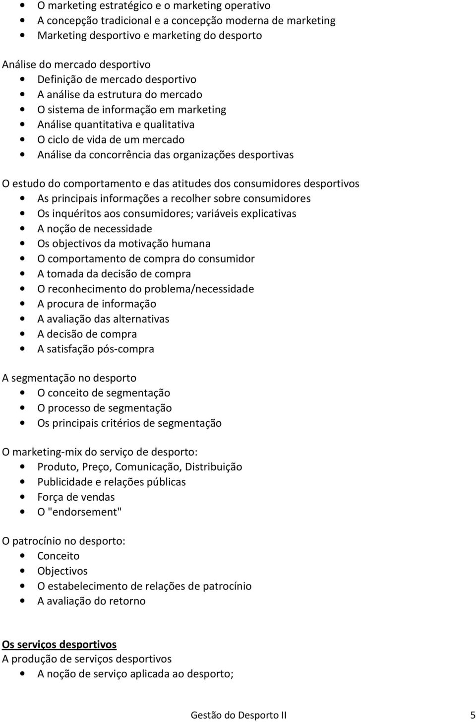 desportivas O estudo do comportamento e das atitudes dos consumidores desportivos As principais informações a recolher sobre consumidores Os inquéritos aos consumidores; variáveis explicativas A