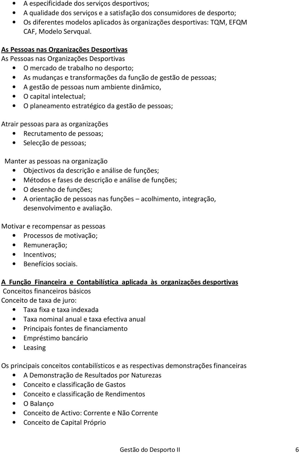 As Pessoas nas Organizações Desportivas As Pessoas nas Organizações Desportivas O mercado de trabalho no desporto; As mudanças e transformações da função de gestão de pessoas; A gestão de pessoas num