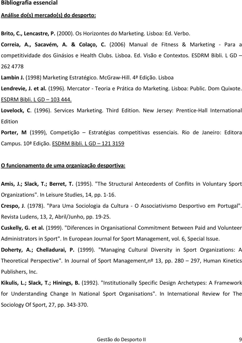 4ª Edição. Lisboa Lendrevie, J. et al. (1996). Mercator - Teoria e Prática do Marketing. Lisboa: Public. Dom Quixote. ESDRM Bibli. L GD 103444. Lovelock, C. (1996). Services Marketing. Third Edition.