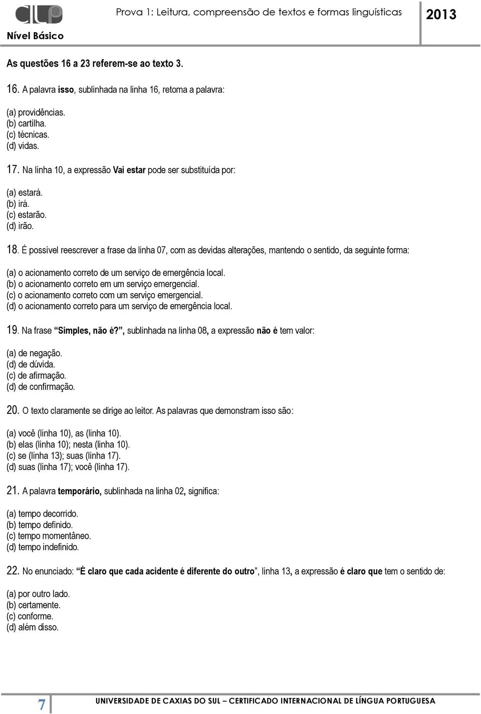 É possível reescrever a frase da linha 07, com as devidas alterações, mantendo o sentido, da seguinte forma: (a) o acionamento correto de um serviço de emergência local.