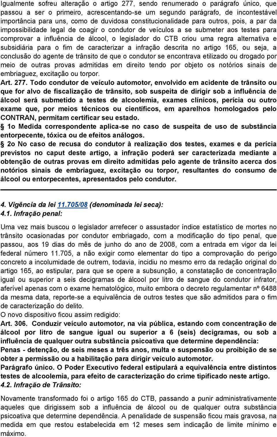 criou uma regra alternativa e subsidiária para o fim de caracterizar a infração descrita no artigo 165, ou seja, a conclusão do agente de trânsito de que o condutor se encontrava etilizado ou drogado