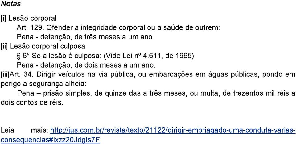 Dirigir veículos na via pública, ou embarcações em águas públicas, pondo em perigo a segurança alheia: Pena prisão simples, de quinze das a três