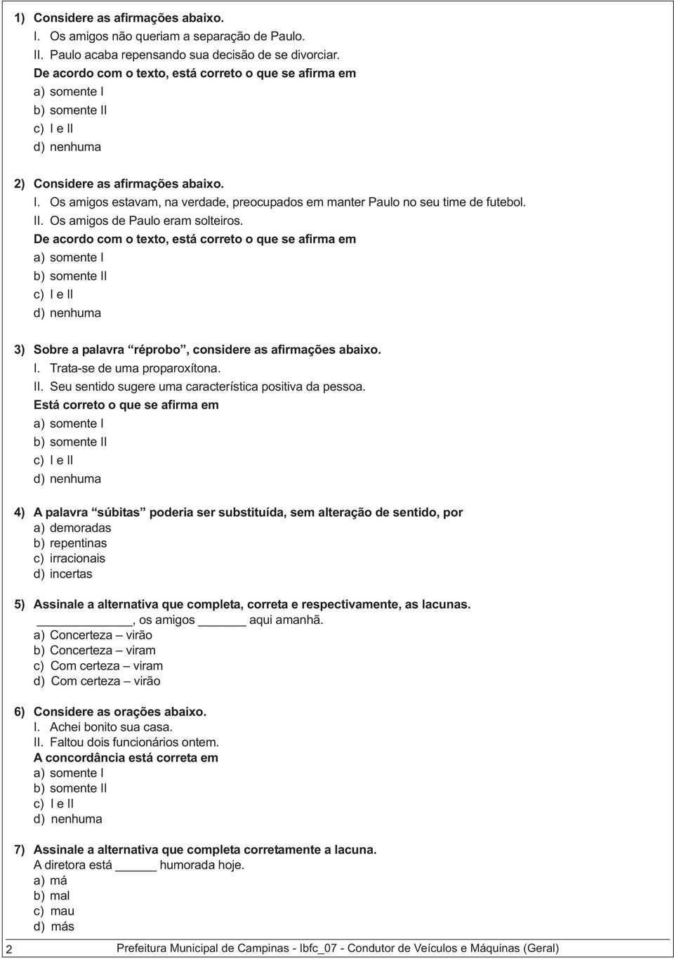 Os amigos de Paulo eram solteiros. De acordo com o texto, está correto o que se afirma em 3) Sobre a palavra réprobo, considere as afirmações abaixo. I. Trata-se de uma proparoxítona. II.