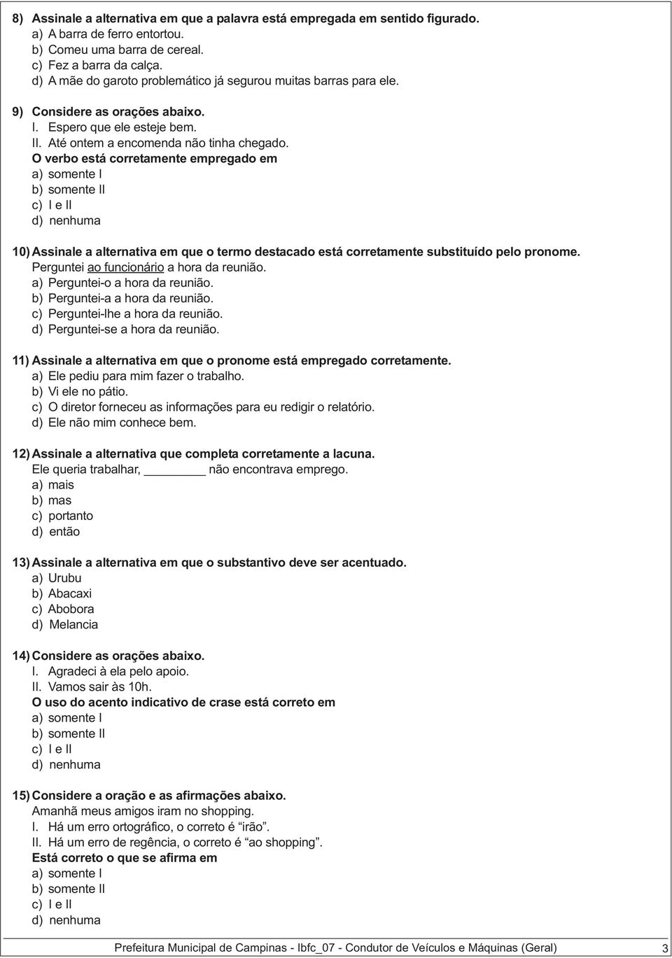 O verbo está corretamente empregado em 10) Assinale a alternativa em que o termo destacado está corretamente substituído pelo pronome. Perguntei ao funcionário a hora da reunião.