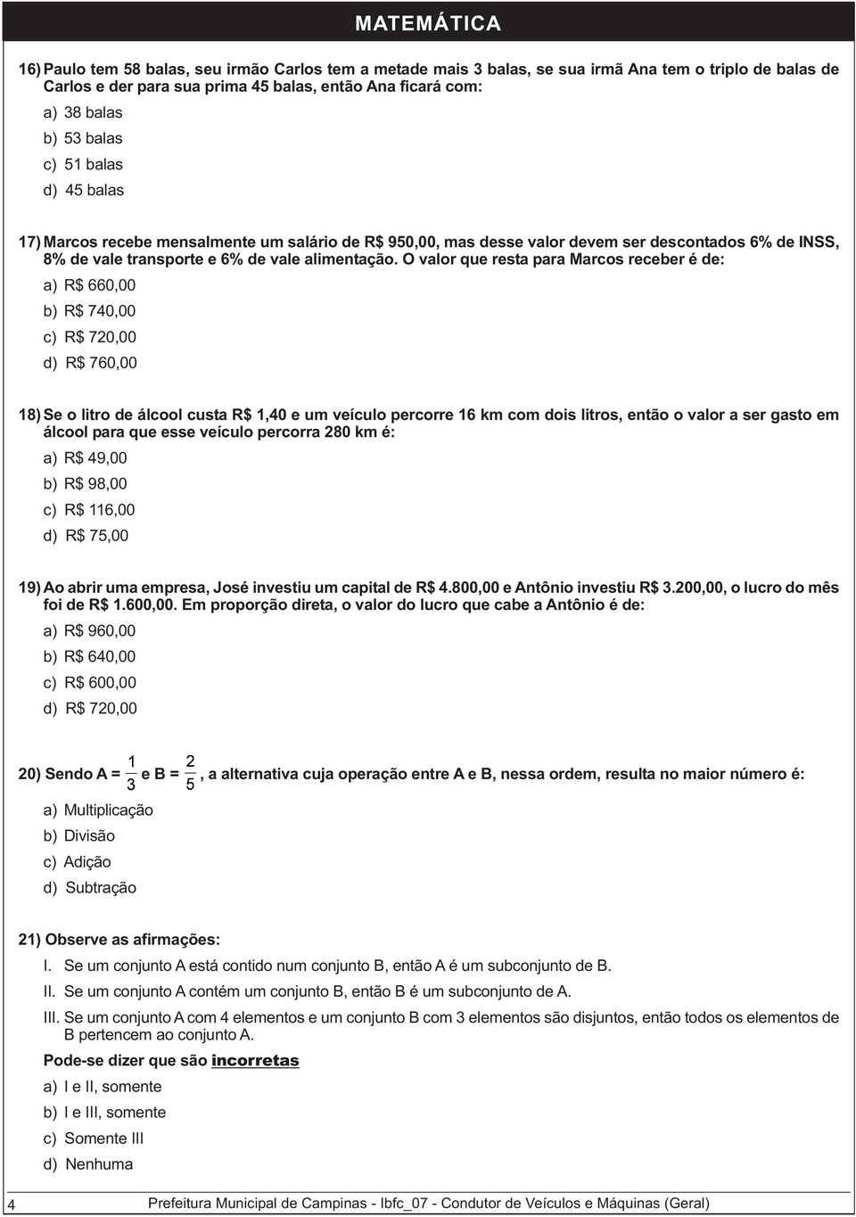 O valor que resta para Marcos receber é de: a) R$ 660,00 b) R$ 740,00 c) R$ 720,00 d) R$ 760,00 18)Se o litro de álcool custa R$ 1,40 e um veículo percorre 16 km com dois litros, então o valor a ser