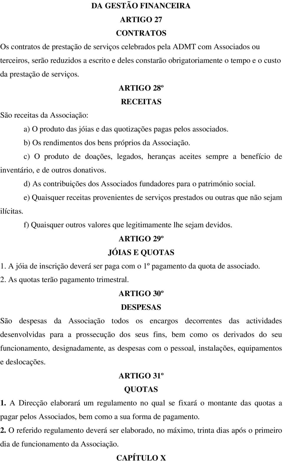 c) O produto de doações, legados, heranças aceites sempre a benefício de inventário, e de outros donativos. d) As contribuições dos Associados fundadores para o património social.