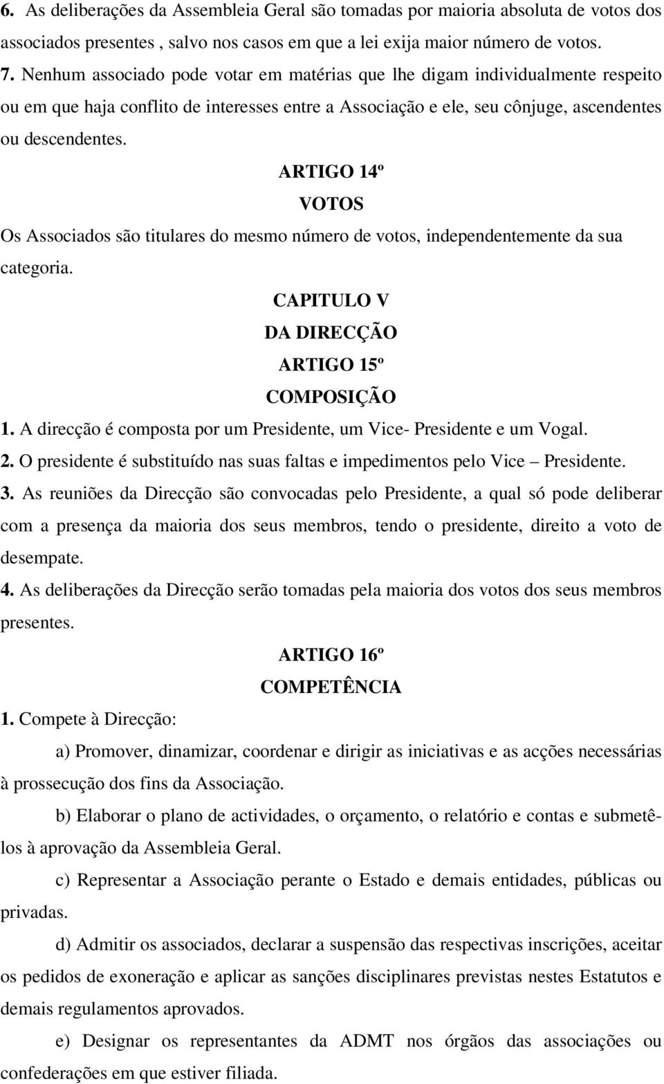 ARTIGO 14º VOTOS Os Associados são titulares do mesmo número de votos, independentemente da sua categoria. CAPITULO V DA DIRECÇÃO ARTIGO 15º COMPOSIÇÃO 1.