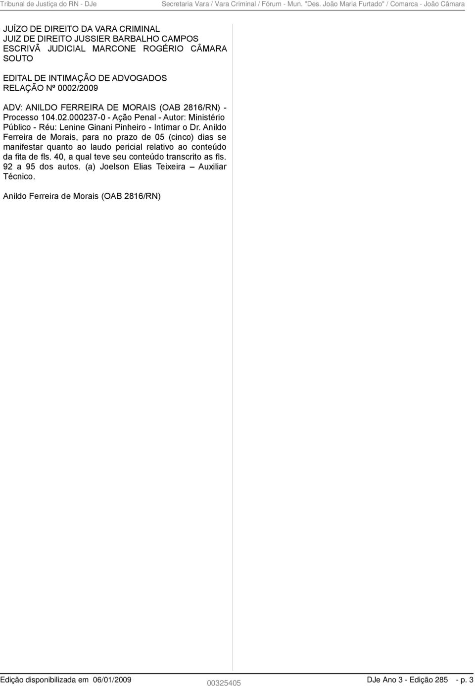 Anildo Ferreira de Morais, para no prazo de 05 (cinco) dias se manifestar quanto ao laudo pericial relativo ao conteúdo da fita de fls.