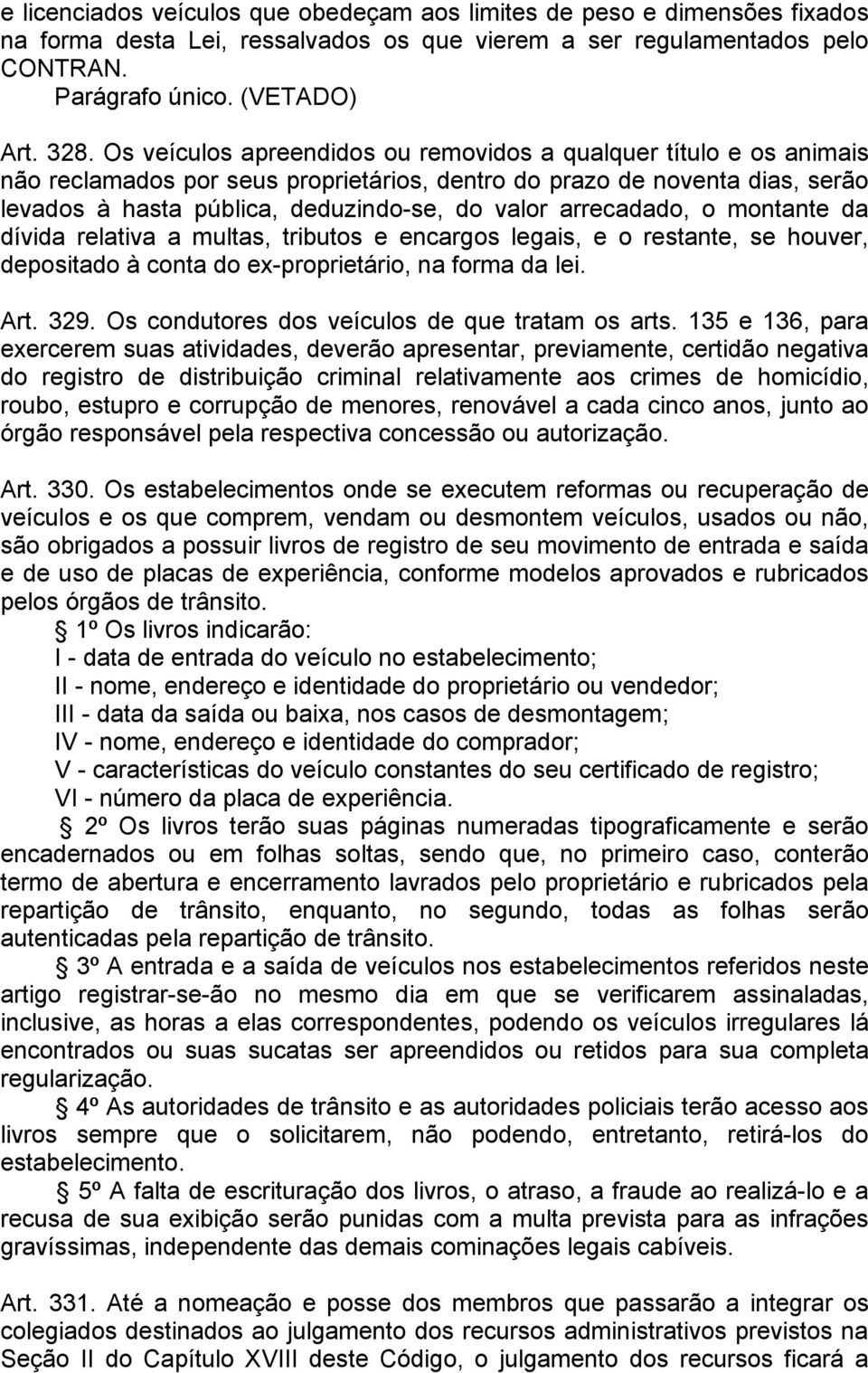 arrecadado, o montante da dívida relativa a multas, tributos e encargos legais, e o restante, se houver, depositado à conta do ex-proprietário, na forma da lei. Art. 329.