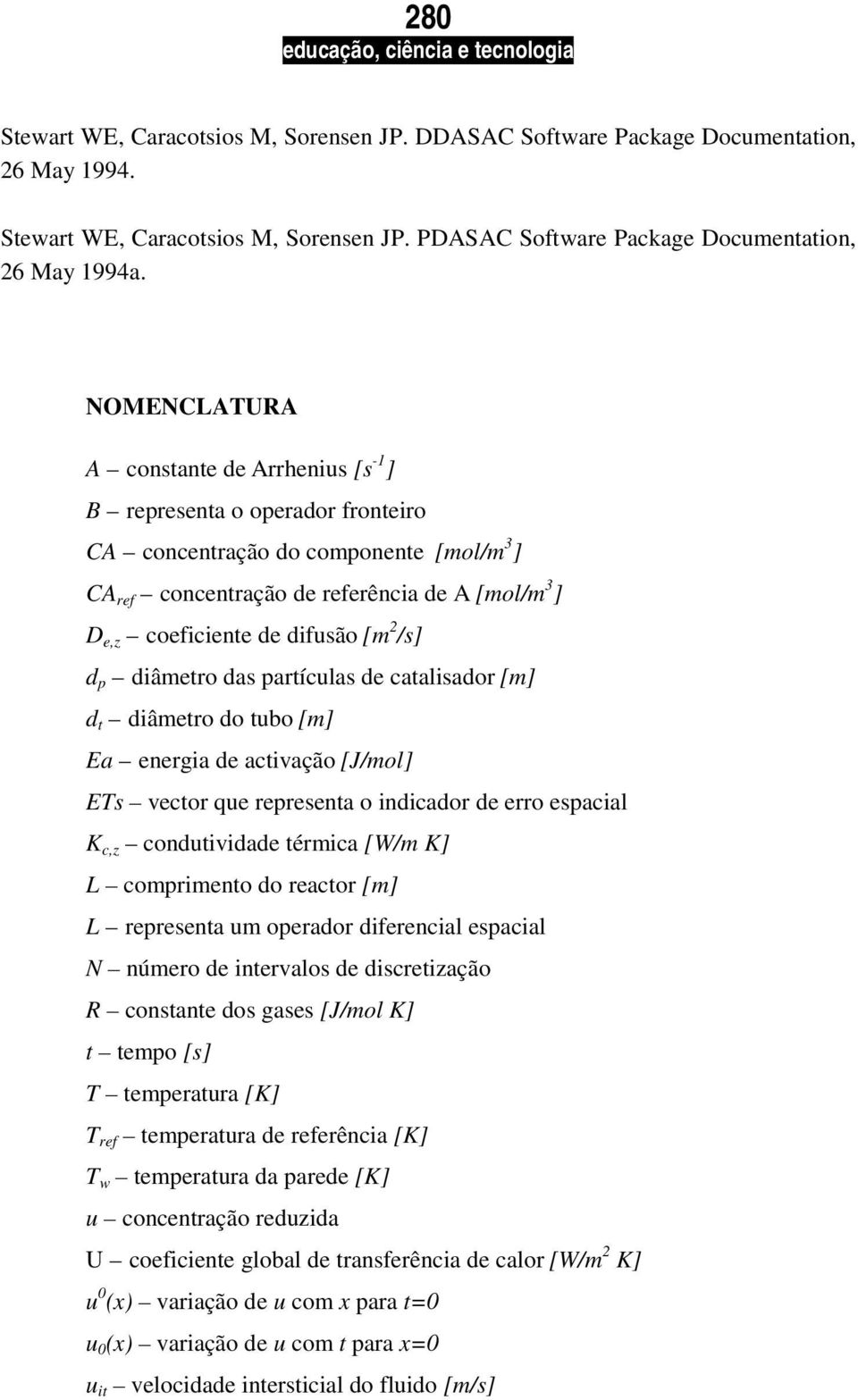 [m /s] d p diâmetro das partículas de catalisador [m] d t diâmetro do tubo [m] Ea energia de activação [J/mol] ETs vector que representa o indicador de erro espacial K c,z condutividade térmica [W/m