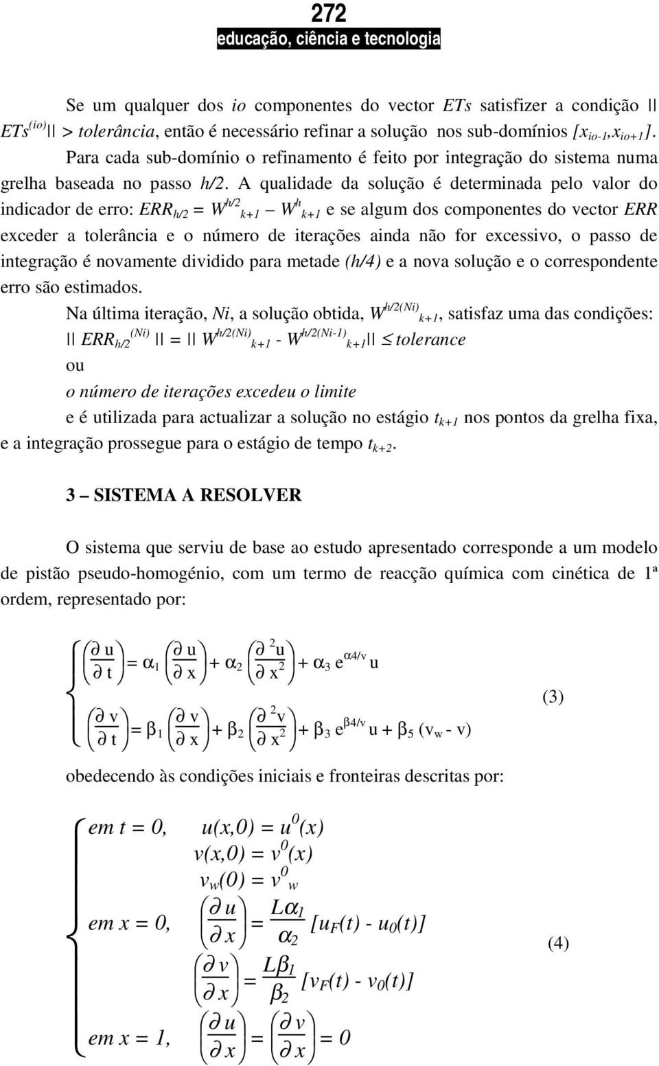 A qualidade da solução é determinada pelo valor do indicador de erro: ERR h/ = W h/ k+ W h k+ e se algum dos componentes do vector ERR exceder a tolerância e o número de iterações ainda não for