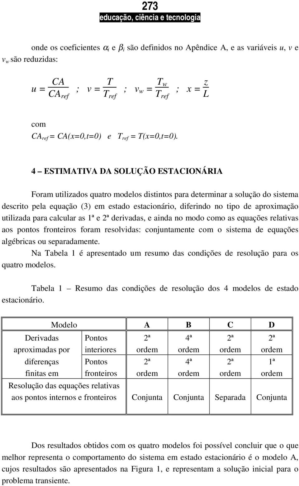 4 ESTIMATIVA DA SOLUÇÃO ESTACIONÁRIA Foram utilizados quatro modelos distintos para determinar a solução do sistema descrito pela equação (3) em estado estacionário, diferindo no tipo de aproximação