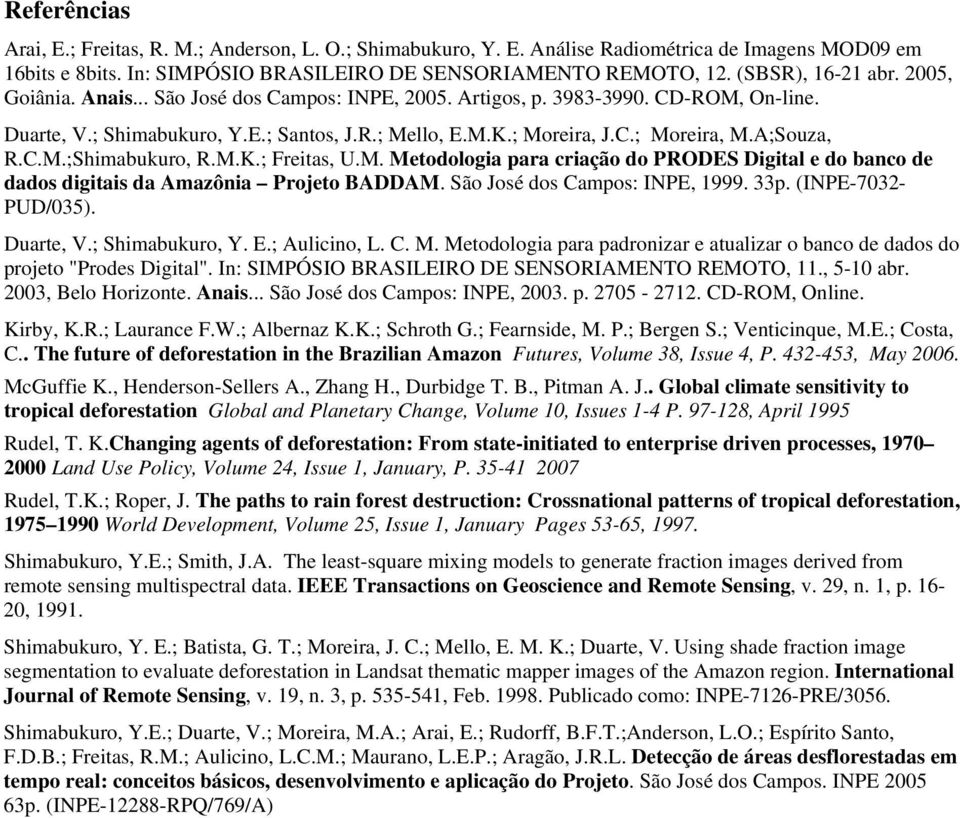 A;Souza, R.C.M.;Shimabukuro, R.M.K.; Freitas, U.M. Metodologia para criação do PRODES Digital e do banco de dados digitais da Amazônia Projeto BADDAM. São José dos Campos: INPE, 1999. 33p.