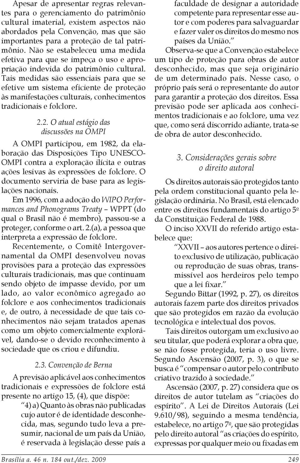 Tais medidas são essenciais para que se efetive um sistema eficiente de proteção às manifestações culturais, conhecimentos tradicionais e folclore. 2.