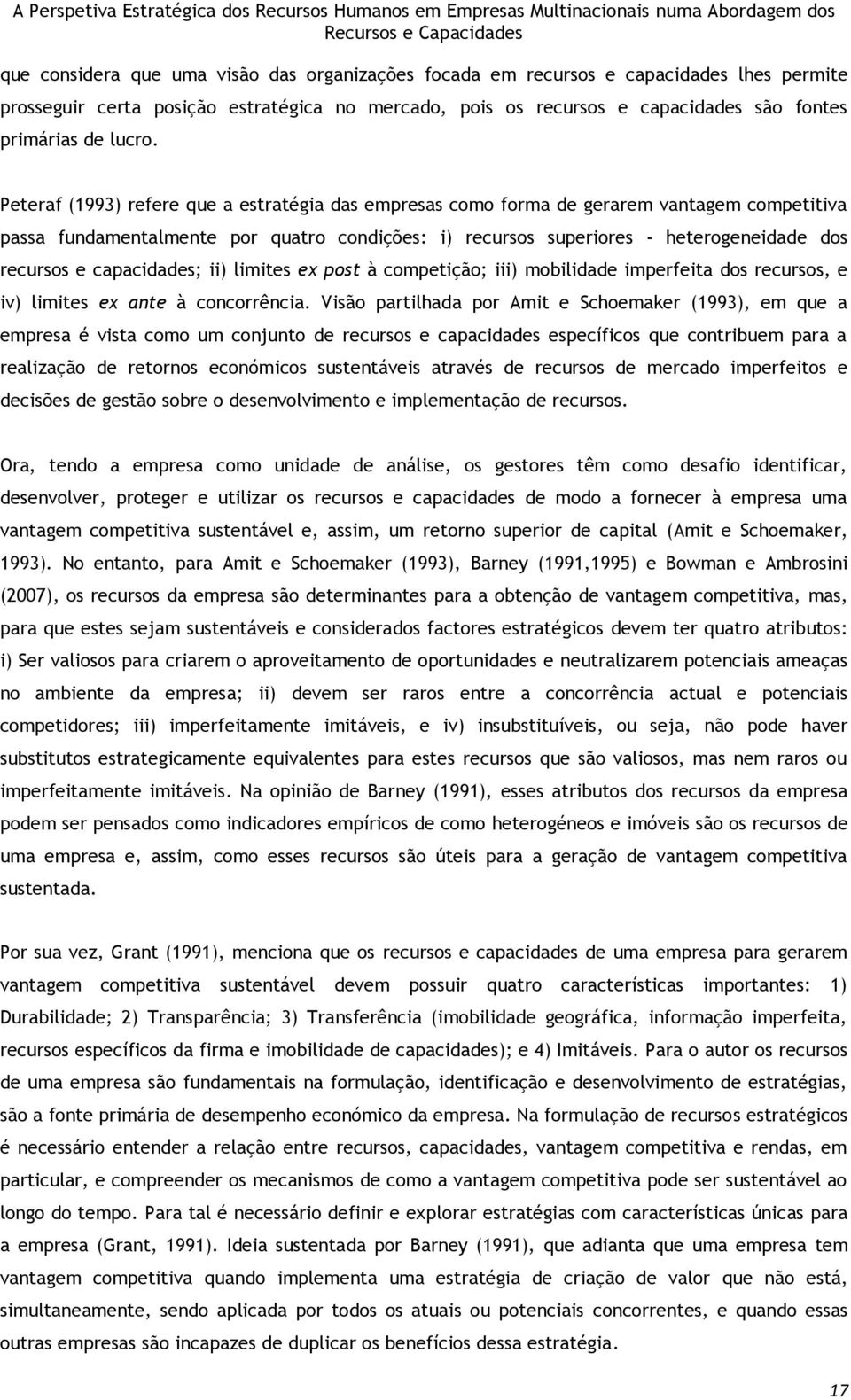 Peteraf (1993) refere que a estratégia das empresas como forma de gerarem vantagem competitiva passa fundamentalmente por quatro condições: i) recursos superiores - heterogeneidade dos recursos e