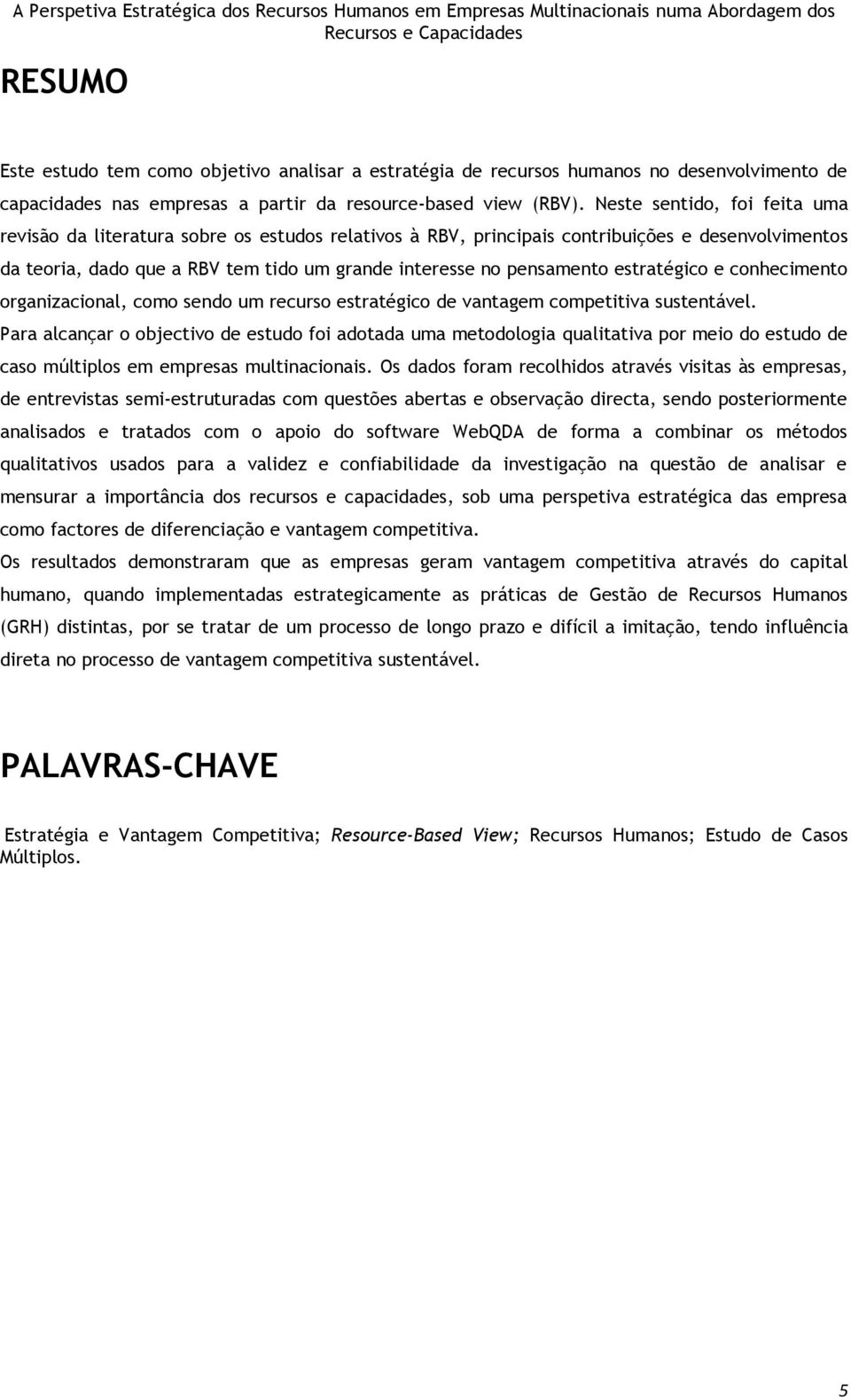 estratégico e conhecimento organizacional, como sendo um recurso estratégico de vantagem competitiva sustentável.