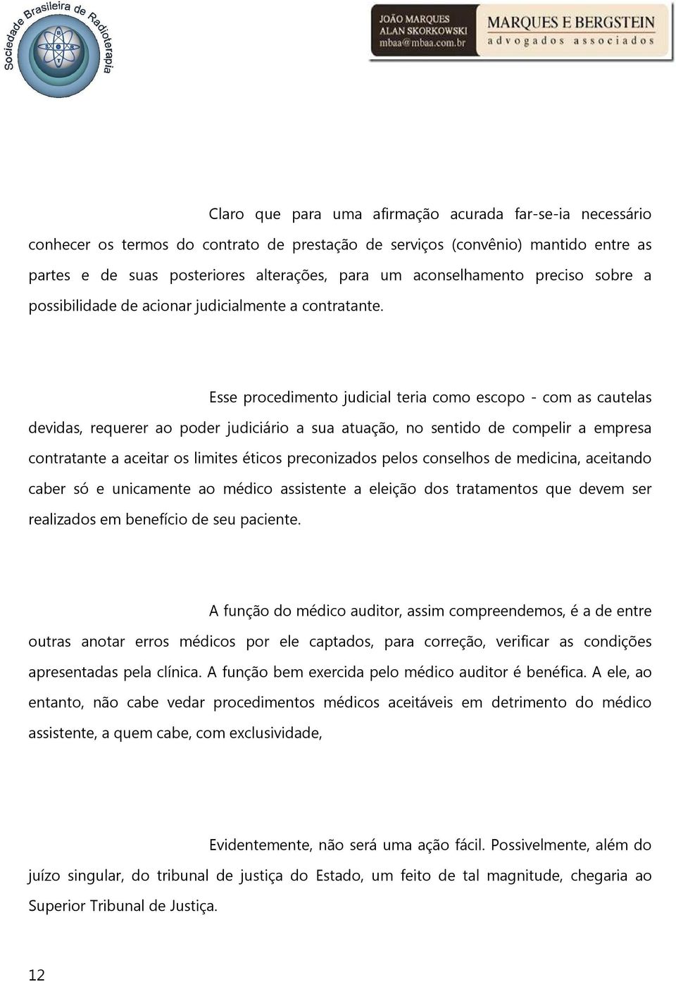 Esse procedimento judicial teria como escopo - com as cautelas devidas, requerer ao poder judiciário a sua atuação, no sentido de compelir a empresa contratante a aceitar os limites éticos