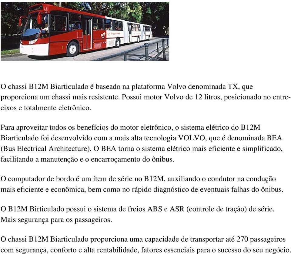 O BEA torna o sistema elétrico mais eficiente e simplificado, facilitando a manutenção e o encarroçamento do ônibus.