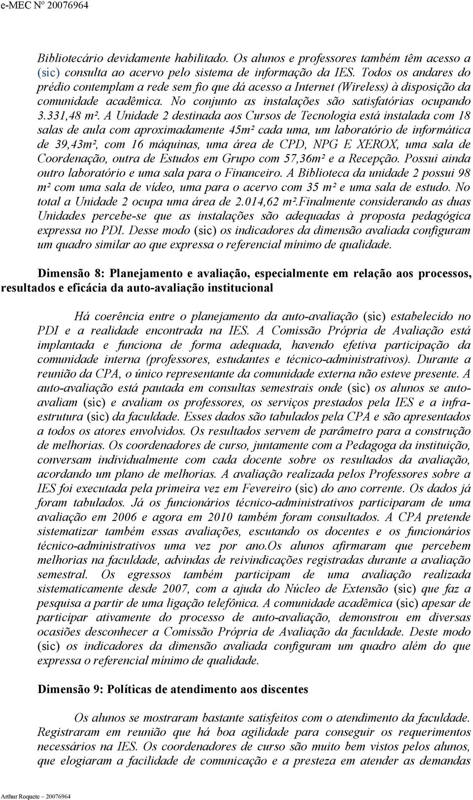 A Unidade 2 destinada aos Cursos de Tecnologia está instalada com 18 salas de aula com aproximadamente 45m² cada uma, um laboratório de informática de 39,43m², com 16 máquinas, uma área de CPD, NPG E