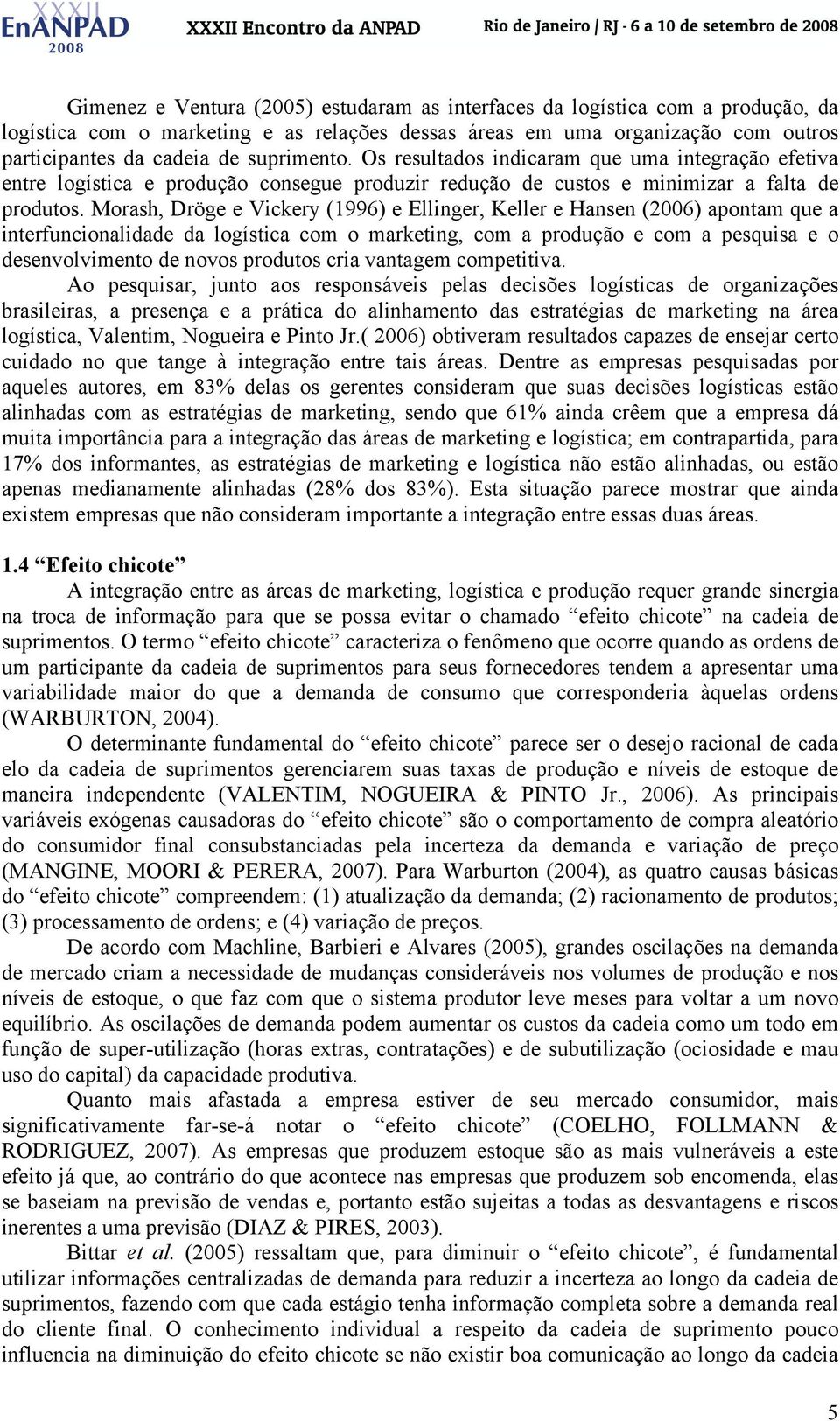 Morash, Dröge e Vickery (1996) e Ellinger, Keller e Hansen (2006) apontam que a interfuncionalidade da logística com o marketing, com a produção e com a pesquisa e o desenvolvimento de novos produtos