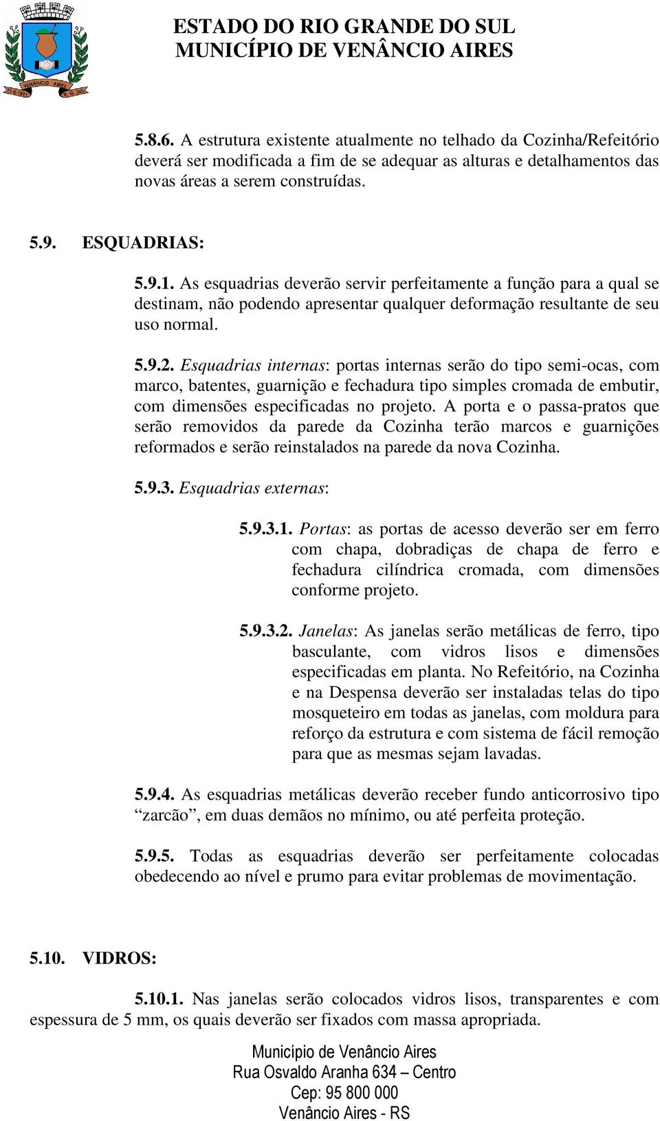 Esquadrias internas: portas internas serão do tipo semi-ocas, com marco, batentes, guarnição e fechadura tipo simples cromada de embutir, com dimensões especificadas no projeto.