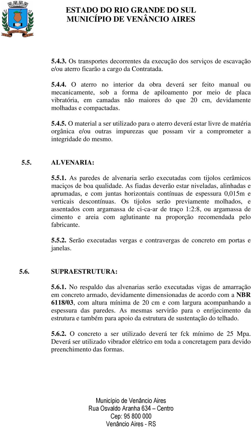 4.5. O material a ser utilizado para o aterro deverá estar livre de matéria orgânica e/ou outras impurezas que possam vir a comprometer a integridade do mesmo. 5.5. ALVENARIA: 5.5.1.