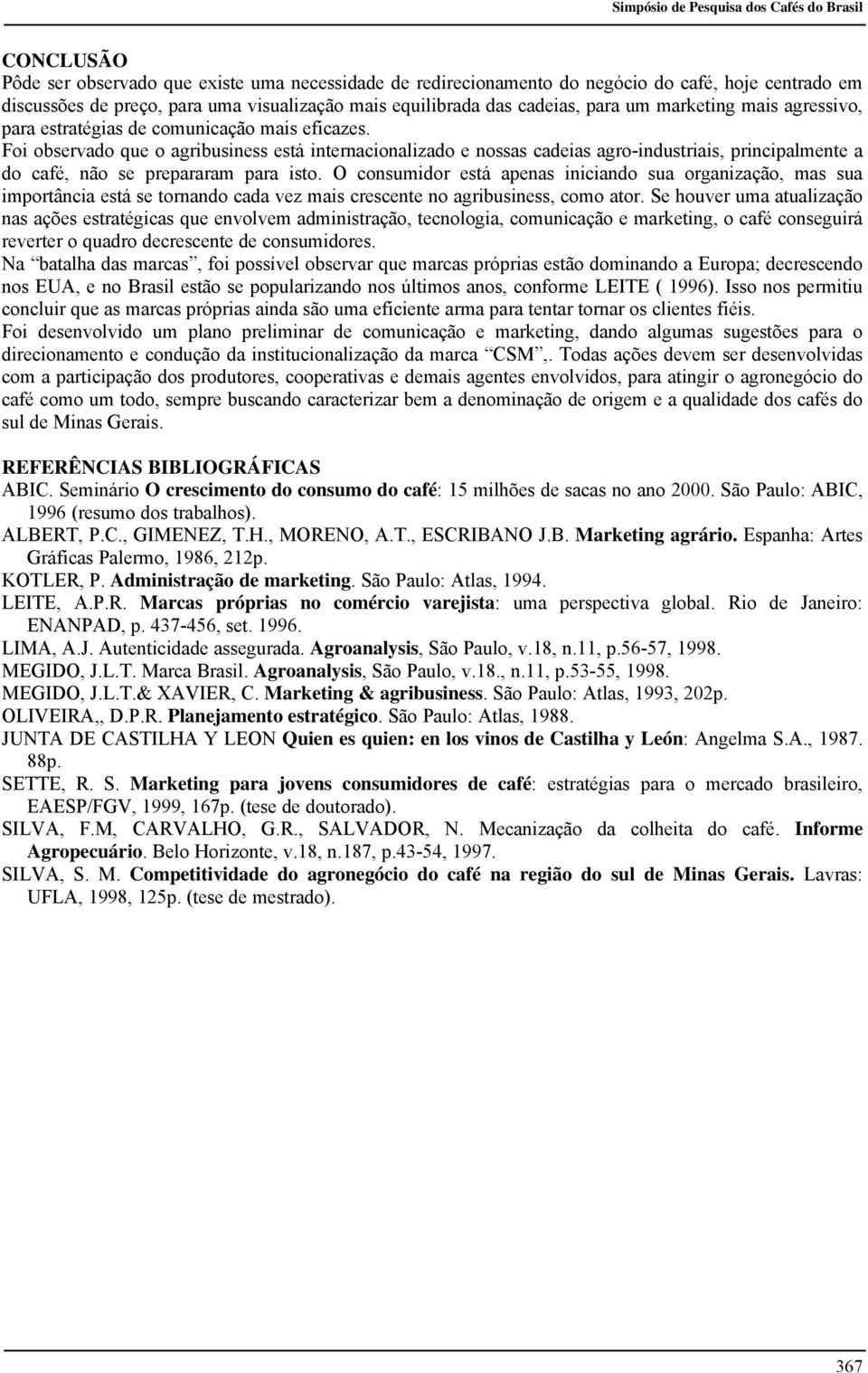 Foi observado que o agribusiness está internacionalizado e nossas cadeias agro-industriais, principalmente a do café, não se prepararam para isto.