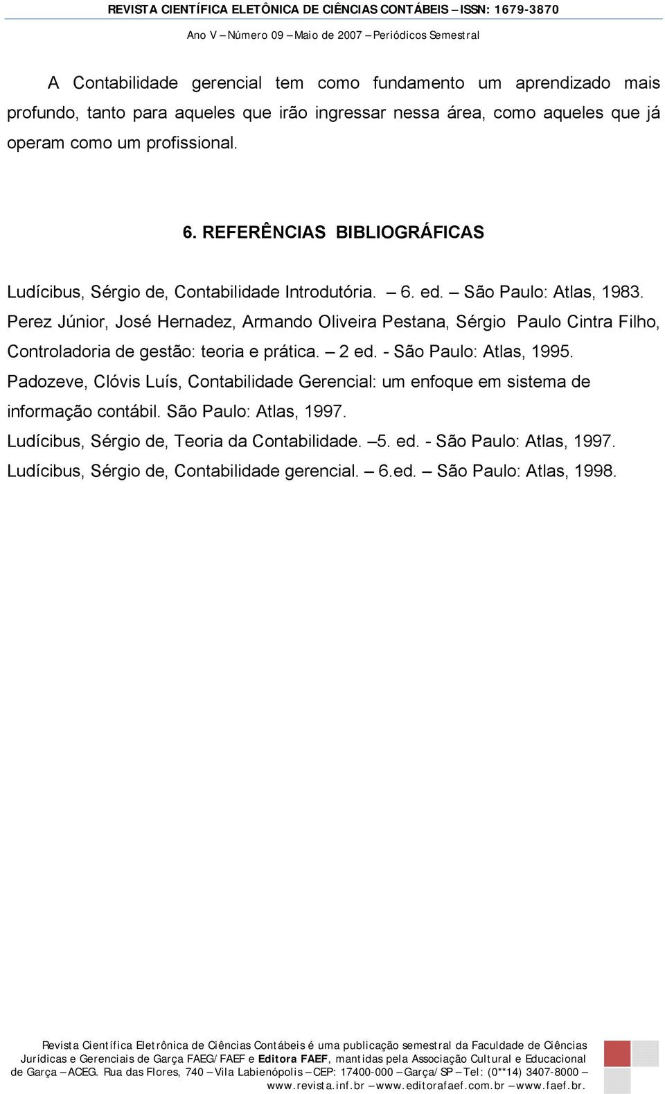 Perez Júnior, José Hernadez, Armando Oliveira Pestana, Sérgio Paulo Cintra Filho, Controladoria de gestão: teoria e prática. 2 ed. - São Paulo: Atlas, 1995.