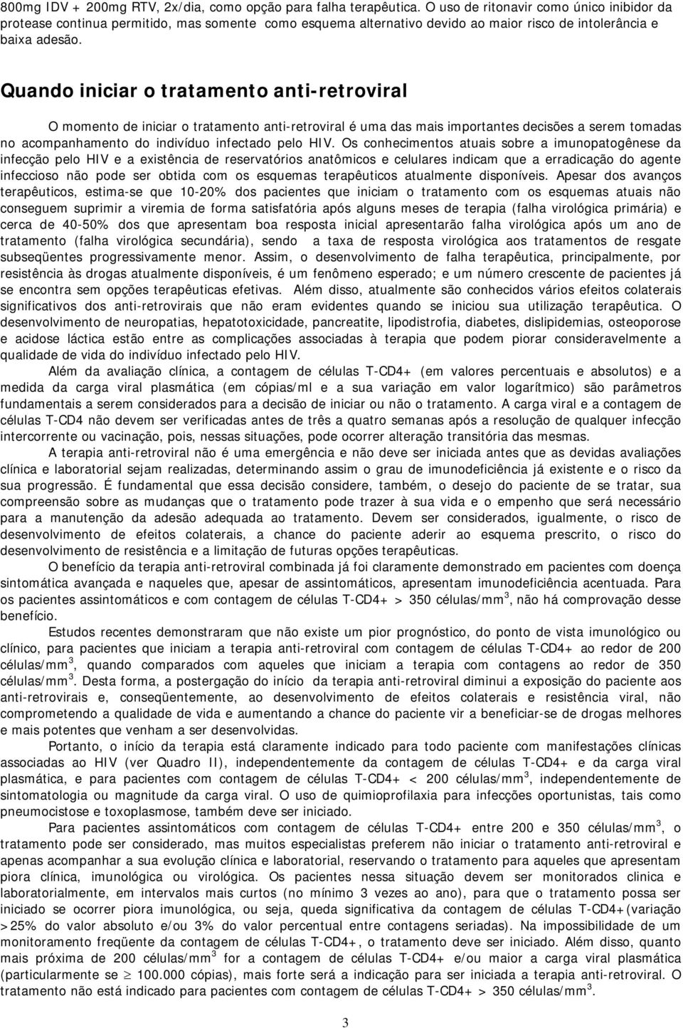 Quando iniciar o tratamento anti-retroviral O momento de iniciar o tratamento anti-retroviral é uma das mais importantes decisões a serem tomadas no acompanhamento do indivíduo infectado pelo HIV.