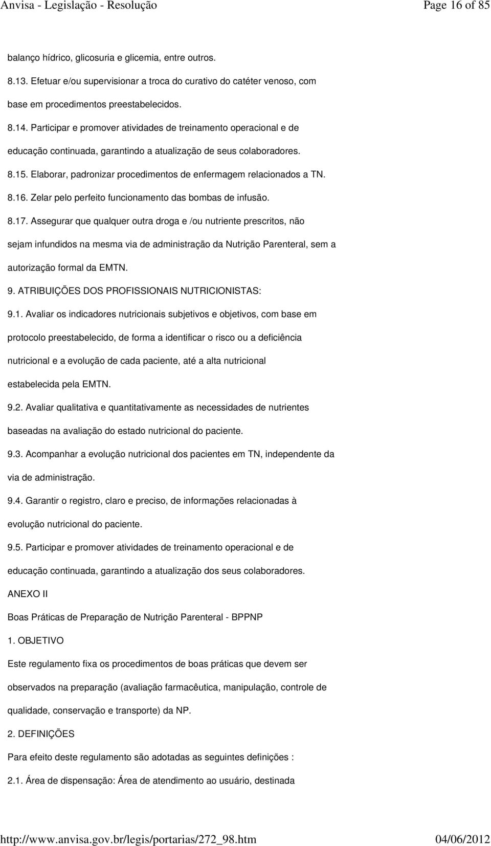 Elaborar, padronizar procedimentos de enfermagem relacionados a TN. 8.16. Zelar pelo perfeito funcionamento das bombas de infusão. 8.17.